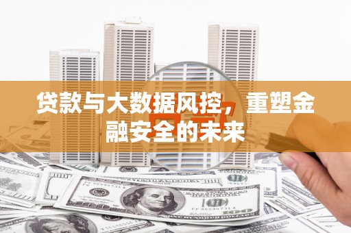 平泉贷款与大数据风控，重塑金融安全的未来