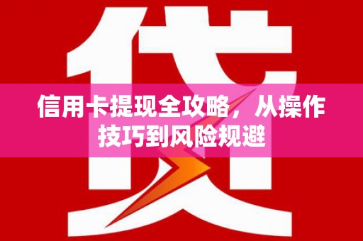 平泉信用卡提现全攻略，从操作技巧到风险规避