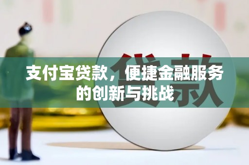 平泉支付宝贷款，便捷金融服务的创新与挑战