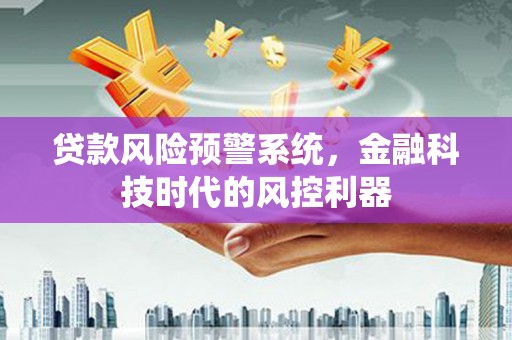 平泉贷款风险预警系统，金融科技时代的风控利器