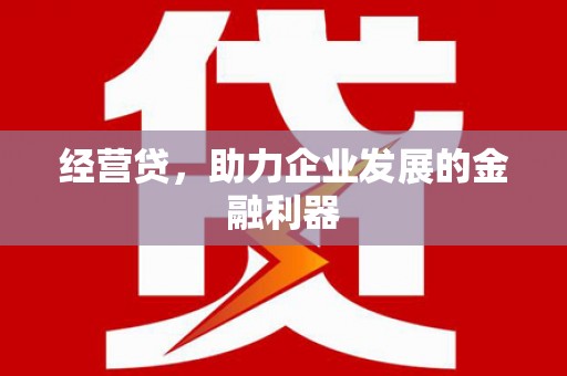 平泉经营贷，助力企业发展的金融利器