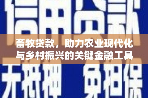 平泉畜牧贷款，助力农业现代化与乡村振兴的关键金融工具