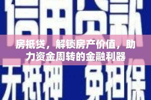 平泉房抵贷，解锁房产价值，助力资金周转的金融利器