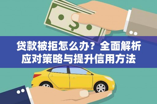 平泉贷款被拒怎么办？全面解析应对策略与提升信用方法