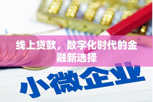 平泉线上贷款，数字化时代的金融新选择