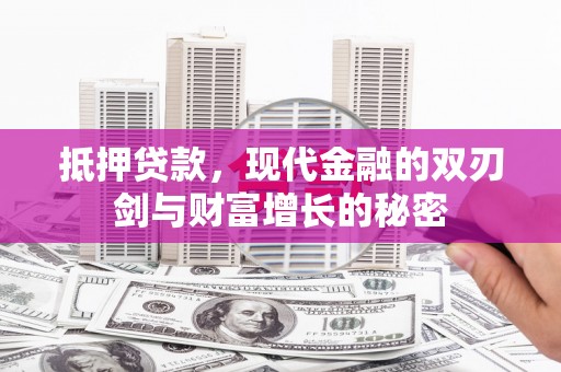 平泉抵押贷款，现代金融的双刃剑与财富增长的秘密