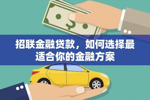 平泉招联金融贷款，如何选择最适合你的金融方案