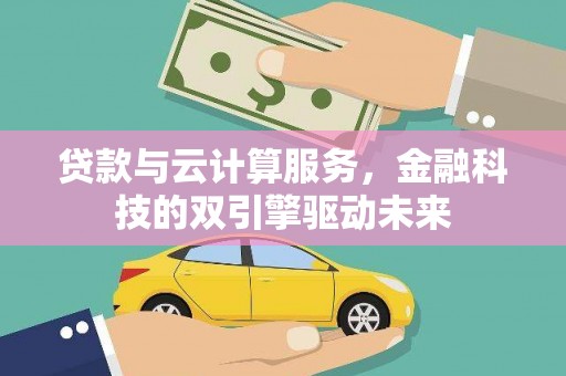 平泉贷款与云计算服务，金融科技的双引擎驱动未来