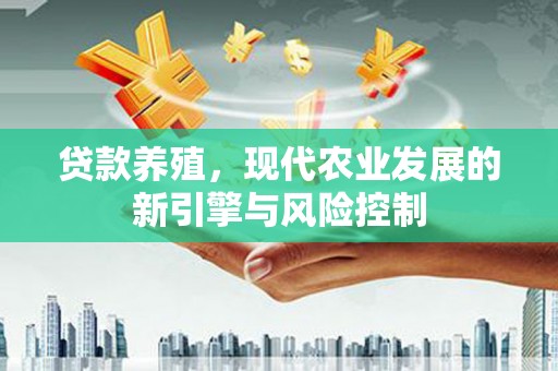 平泉贷款养殖，现代农业发展的新引擎与风险控制
