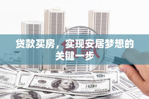 平泉贷款买房，实现安居梦想的关键一步