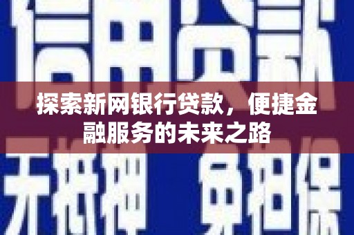 平泉探索新网银行贷款，便捷金融服务的未来之路