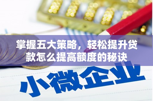 平泉掌握五大策略，轻松提升贷款怎么提高额度的秘诀