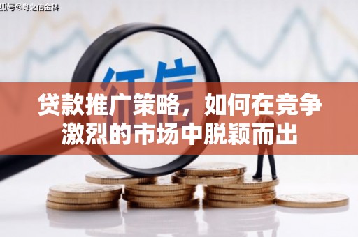 平泉贷款推广策略，如何在竞争激烈的市场中脱颖而出