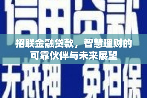 平泉招联金融贷款，智慧理财的可靠伙伴与未来展望