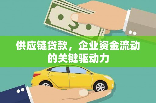 平泉供应链贷款，企业资金流动的关键驱动力