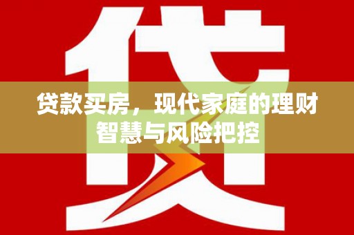 平泉贷款买房，现代家庭的理财智慧与风险把控