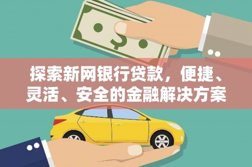 平泉探索新网银行贷款，便捷、灵活、安全的金融解决方案