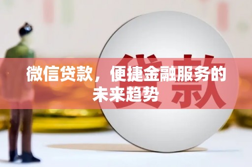平泉微信贷款，便捷金融服务的未来趋势