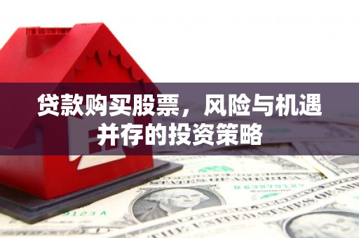 平泉贷款购买股票，风险与机遇并存的投资策略
