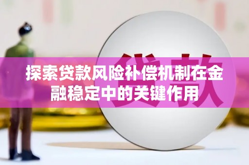 平泉探索贷款风险补偿机制在金融稳定中的关键作用