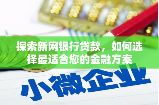 平泉探索新网银行贷款，如何选择最适合您的金融方案