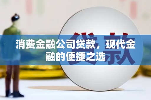 平泉消费金融公司贷款，现代金融的便捷之选