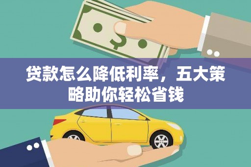 平泉贷款怎么降低利率，五大策略助你轻松省钱