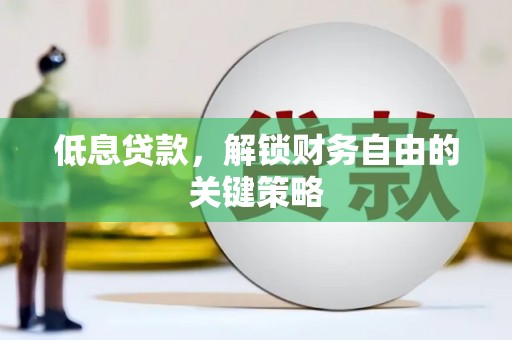 平泉低息贷款，解锁财务自由的关键策略