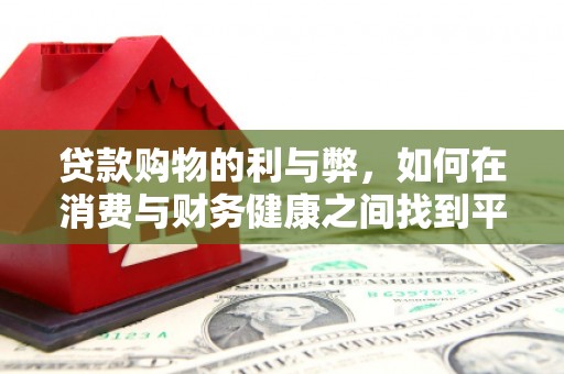 平泉贷款购物的利与弊，如何在消费与财务健康之间找到平衡