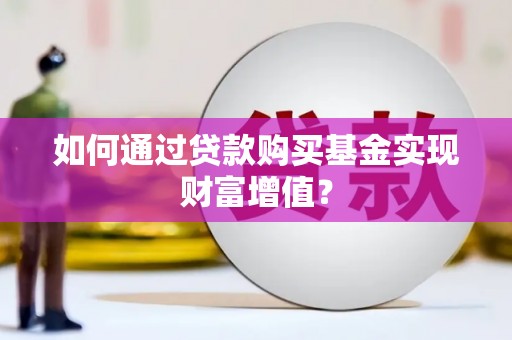 平泉如何通过贷款购买基金实现财富增值？