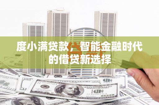平泉度小满贷款，智能金融时代的借贷新选择