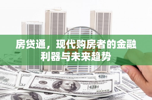 平泉房贷通，现代购房者的金融利器与未来趋势