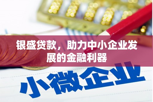 平泉银盛贷款，助力中小企业发展的金融利器