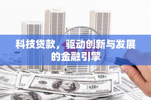 平泉科技贷款，驱动创新与发展的金融引擎