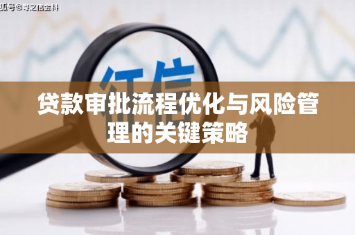 平泉贷款审批流程优化与风险管理的关键策略