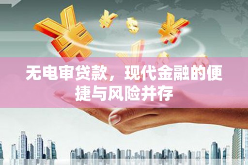 平泉无电审贷款，现代金融的便捷与风险并存