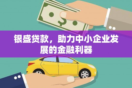 平泉银盛贷款，助力中小企业发展的金融利器