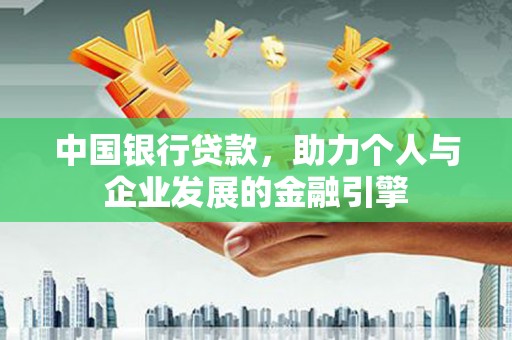 平泉中国银行贷款，助力个人与企业发展的金融引擎