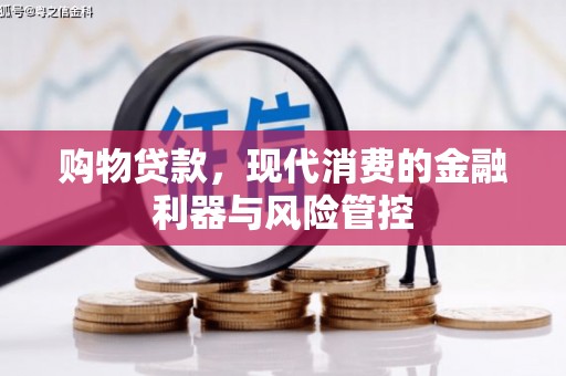 平泉购物贷款，现代消费的金融利器与风险管控
