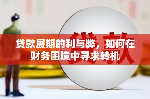 平泉贷款展期的利与弊，如何在财务困境中寻求转机