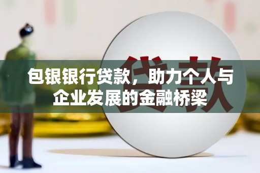 平泉包银银行贷款，助力个人与企业发展的金融桥梁