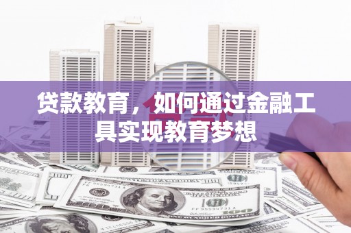 平泉贷款教育，如何通过金融工具实现教育梦想