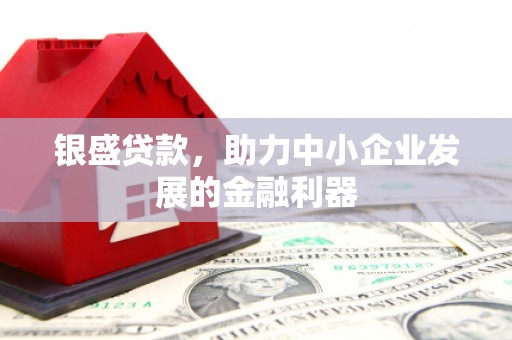 平泉银盛贷款，助力中小企业发展的金融利器