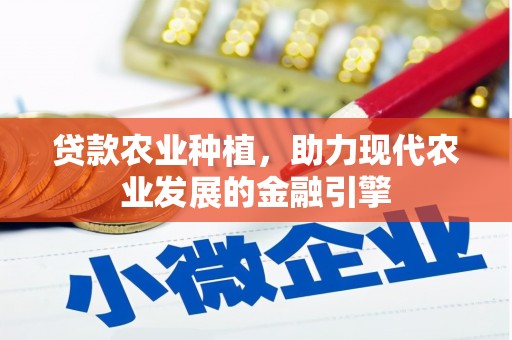 平泉贷款农业种植，助力现代农业发展的金融引擎