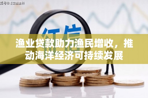 平泉渔业贷款助力渔民增收，推动海洋经济可持续发展