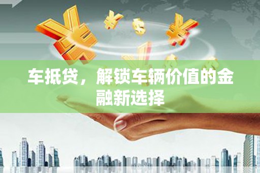 平泉车抵贷，解锁车辆价值的金融新选择