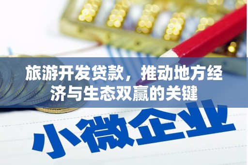 平泉旅游开发贷款，推动地方经济与生态双赢的关键
