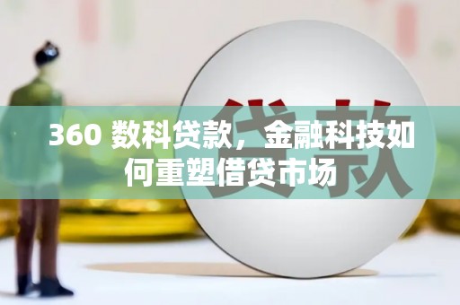 平泉360 数科贷款，金融科技如何重塑借贷市场