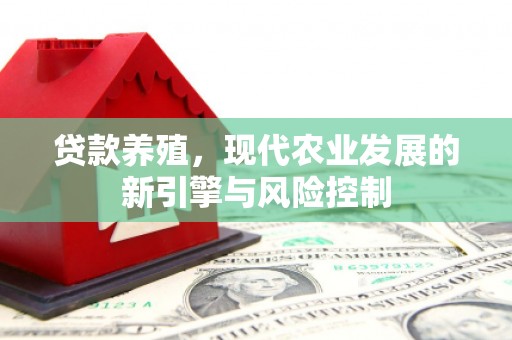平泉贷款养殖，现代农业发展的新引擎与风险控制