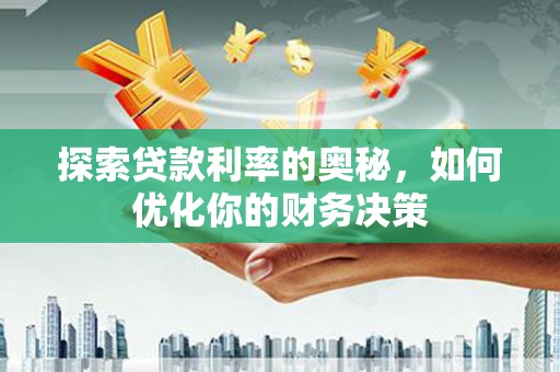 平泉探索贷款利率的奥秘，如何优化你的财务决策